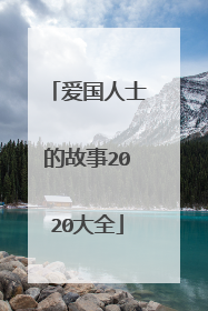 爱国人士的故事2020大全