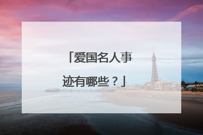 爱国名人事迹有哪些?