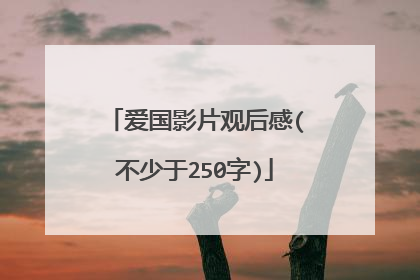 爱国影片观后感(不少于250字)