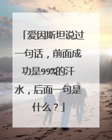 爱因斯坦说过一句话，前面成功是99%的汗水，后面一句是什么？