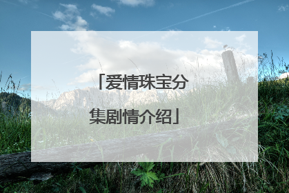 爱情珠宝分集剧情介绍