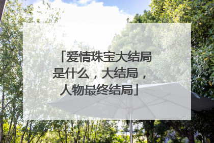 爱情珠宝大结局是什么，大结局，人物最终结局