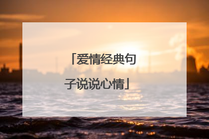 爱情经典句子说说心情