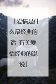 爱情是什么最经典的话 有关爱情经典的说说
