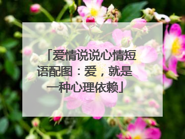 爱情说说心情短语配图:爱,就是一种心理依赖