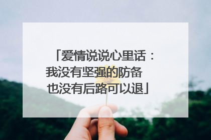爱情说说心里话:我没有坚强的防备 也没有后路可以退