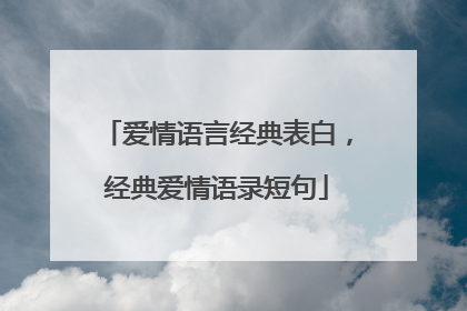爱情语言经典表白,经典爱情语录短句