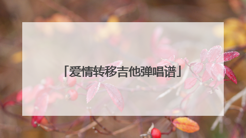 爱情转移吉他弹唱谱