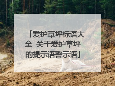 爱护草坪标语大全 关于爱护草坪的提示语警示语
