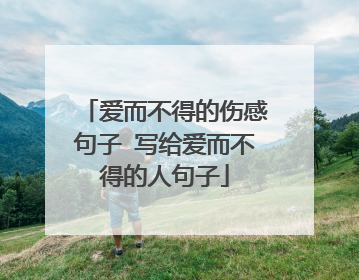 爱而不得的伤感句子 写给爱而不得的人句子