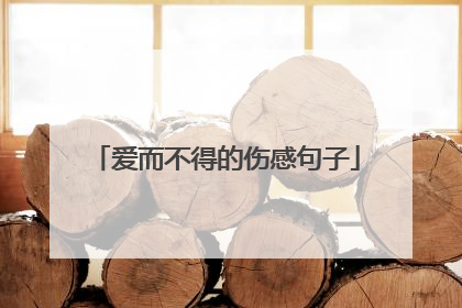 爱而不得的伤感句子