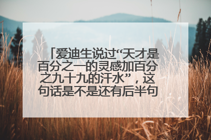 爱迪生说过“天才是百分之一的灵感加百分之九十九的汗水”,这句话是不是还有后半句,是什么?