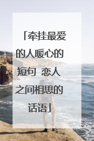 牵挂最爱的人暖心的短句 恋人之间相思的话语