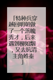 特种兵穿越回明朝做了一个落魄秀才，后来遇到柳如烟，又去抗清 主角姓秦