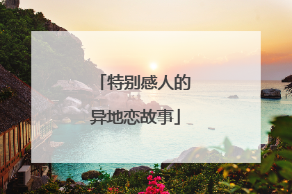 特别感人的异地恋故事