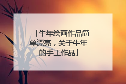 牛年绘画作品简单漂亮，关于牛年的手工作品