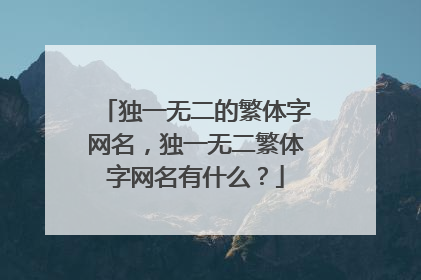 独一无二的繁体字网名，独一无二繁体字网名有什么？