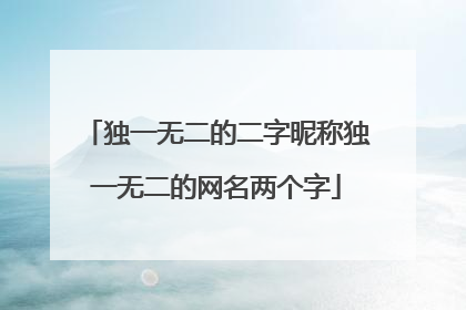 独一无二的二字昵称独一无二的网名两个字