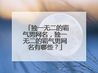 独一无二的霸气男网名,独一无二的霸气男网名有哪些?
