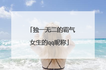 独一无二的霸气女生的qq昵称
