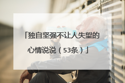 独自坚强不让人失望的心情说说（53条）