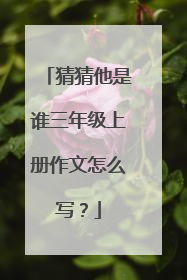 猜猜他是谁三年级上册作文怎么写？