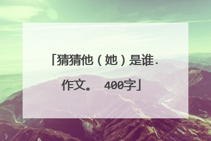 猜猜他(她)是谁. 作文。 400字