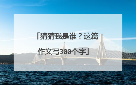 猜猜我是谁?这篇作文写300个字