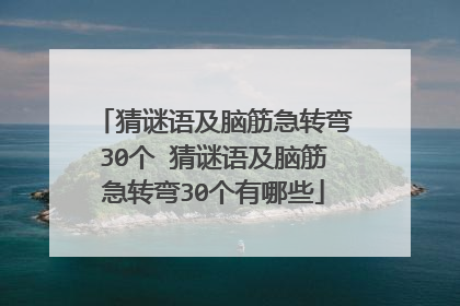 猜谜语及脑筋急转弯30个 猜谜语及脑筋急转弯30个有哪些