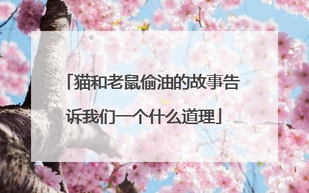 猫和老鼠偷油的故事告诉我们一个什么道理