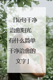 短句干净治愈阳光 有什么简单干净治愈的文字