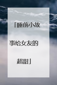 睡前小故事给女友的超甜