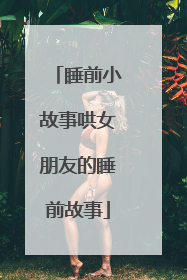 睡前小故事哄女朋友的睡前故事