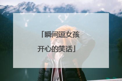 瞬间逗女孩开心的笑话