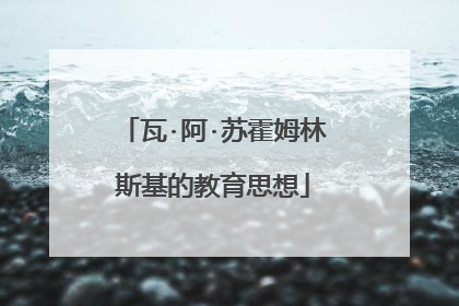 瓦·阿·苏霍姆林斯基的教育思想