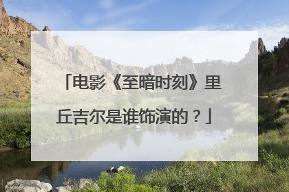 电影《至暗时刻》里丘吉尔是谁饰演的？