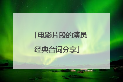 电影片段的演员经典台词分享