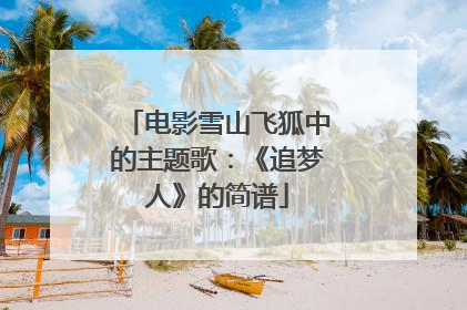 电影雪山飞狐中的主题歌：《追梦人》的简谱