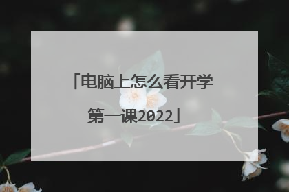 电脑上怎么看开学第一课2022