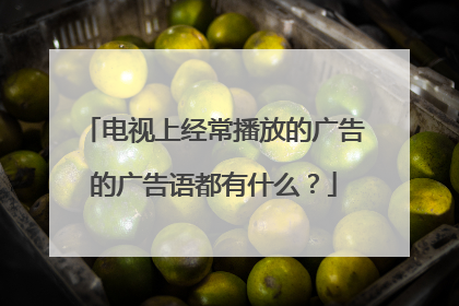 电视上经常播放的广告的广告语都有什么?