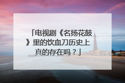 电视剧《名扬花鼓》里的饮血刀历史上真的存在吗？