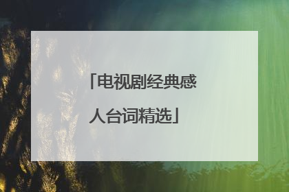 电视剧经典感人台词精选