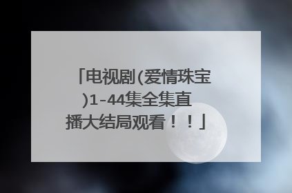 电视剧(爱情珠宝)1-44集全集直播大结局观看!!