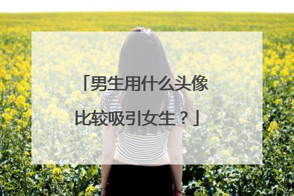 男生用什么头像比较吸引女生？