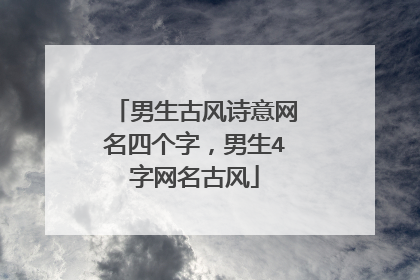男生古风诗意网名四个字，男生4字网名古风