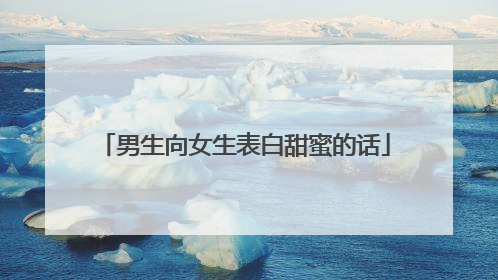 男生向女生表白甜蜜的话