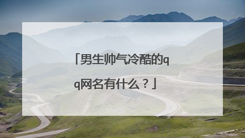 男生帅气冷酷的qq网名有什么?