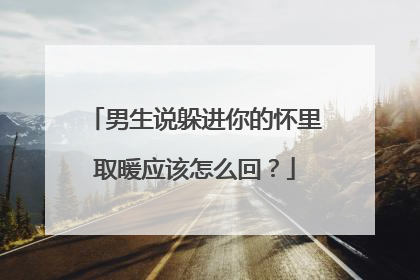 男生说躲进你的怀里取暖应该怎么回？