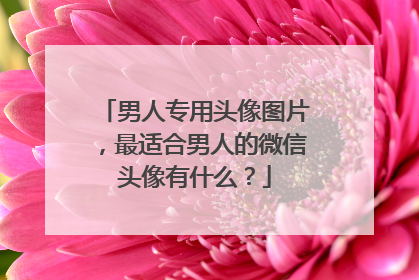 男人专用头像图片，最适合男人的微信头像有什么？