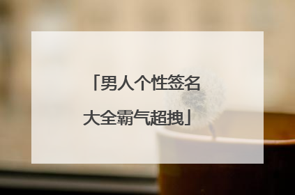 男人个性签名大全霸气超拽
